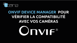 ONVIF Device Manager pour vérifier la compatibilité avec vos caméras